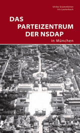 Das Parteizentrum der NSDAP in München - Ulrike Grammbitter, Iris Lauterbach