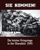 Sie kommen: Die letzten Kriegstage in der Oberpfalz 1945