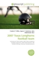 2007 Texas Longhorns Football Team - Frederic P Miller; Agnes F Vandome; John McBrewster; Frederic P Miller