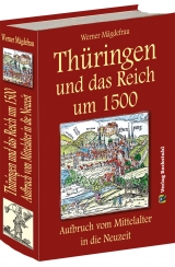 Thüringen und das Reich um 1500. Aufbruch vom Mittelalter in die Neuzeit [Band 6 von 6] - Werner Mägdefrau