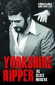 Yorkshire Ripper - The Secret Murders: The True Story of How Peter Sutcliffe's Terrible Reign of Terror Claimed at Least Twenty-Two More Lives