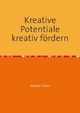 Kreative Potentiale kreativ fördern - Markus Preissl; Markus Preissl