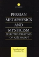 Persian Metaphysics and Mysticism: Selected Treatises of 'Aziz Nasafi: Selected Works of 'Aziz Nasaffi