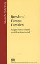 Russland Europa Eurasien: Ausgewählte Schriften zur Kulturwissenschaft (Schriften der Balkankommission: Philologische Abteilung. Sonderpublikation, Band 45)