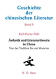 Ästhetik und Literaturtheorie in China. Von der Tradition bis zur Moderne  (Geschichte der chinesischen Literatur. Bd. 5)