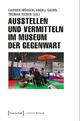 Ausstellen und Vermitteln im Museum der Gegenwart (Edition Museum)