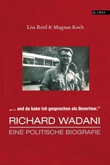 "Da habe ich gesprochen als Deserteur." Richard Wadani - Lisa Rettl, Magnus Koch