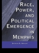 Race, Power & Political Emergence in Memphis - Sharon D. Wright