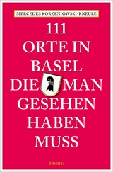 111 Orte in Basel, die man gesehen haben muss - Mercedes Korzeniowski-Kneule