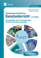 Kompetenzorientierter Kunstunterricht - Klasse 1/2 - Stefanie Aufmuth, Oliver M. Reuter
