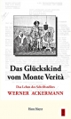 Das Glückskind vom Monte Verità: Das Leben des Schriftstellers Werner Ackermann