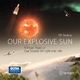 Our Explosive Sun - Pal Brekke