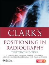 Clark's Positioning in Radiography 13E - Whitley, A. Stewart; Jefferson, Gail; Holmes, Ken; Sloane, Charles; Anderson, Craig