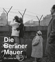 Die Berliner Mauer (Ausstellungskatalog der Gedenkstätte Berliner Mauer)