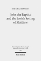 John the Baptist and the Jewish Setting of Matthew: 403 (Wissenschaftliche Untersuchungen zum Neuen Testament 2. Reihe)