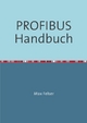 PROFIBUS Handbuch: Eine Sammlung von Erläuterungen zu PROFIBUS Netzwerken