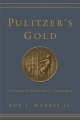 Pulitzer's Gold: A Century of Public Service Journalism Roy Harris , Jr. Author