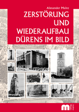 Zerstörung und Wiederaufbau Dürens im Bild - Alexander Mainz