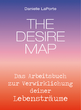 The Desire Map - Das Arbeitsbuch zur Verwirklichung Ihrer Lebensträume - Danielle Laporte