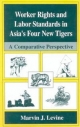 Worker Rights and Labor Standards in Asia's Four New Tigers - Marvin J. Levine