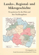 Landes-, Regional- und Mikrogeschichte - Frank Konersmann; Joachim P. Heinz