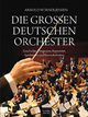 Die großen deutschen Orchester: Geschichte, Dirigenten, Repertoire, Spielzeiten und Besonderheiten
