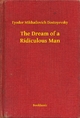 Dream of a Ridiculous Man - Fyodor Mikhailovich Dostoyevsky