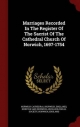 Marriages Recorded in the Register of the Sacrist of the Cathedral Church of Norwich, 1697-1754 - Norwich Cathedral (Norwich;  England);  Norfolk And Norwich Archaeological Socie;  Norfolk and Norwich Archaeological Soci