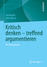 Kritisch denken – treffend argumentieren - Paul Walter, Petra Wenzl