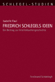 Friedrich Schlegels Ideen. Ein Beitrag zur Intellektuellengeschichte (Schlegel-Studien)