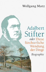 Adalbert Stifter oder Diese fürchterliche Wendung der Dinge - Wolfgang Matz