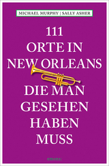 111 Orte in New Orleans, die man gesehen haben muss - Michael Murphy, Sally Asher