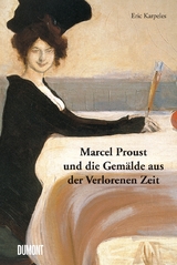 Marcel Proust und die Gemälde aus der Verlorenen Zeit - Eric Karpeles, Marcel Proust