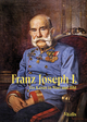 Franz Joseph I: Ein Kaiser in Wort und Bild