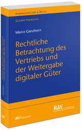 Rechtliche Betrachtung des Vertriebs und der Weitergabe digitaler Güter - Marco Ganzhorn