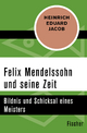 Felix Mendelssohn und seine Zeit: Bildnis und Schicksal eines Meisters