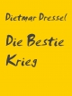 Die Bestie Krieg - Dietmar Dressel