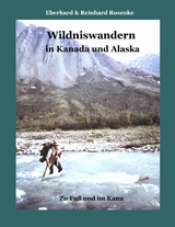 Wildniswandern in Kanada und Alaska - Eberhard Rosenke, Reinhard Rosenke