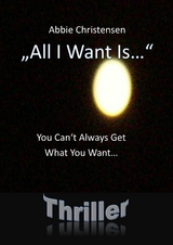 "All I Want Is..."  - You Can't Always Get What You Want - Abbie Christensen