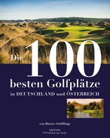 Die 100 besten Golfplätze in Deutschland und Österreich - Rainer Schillings