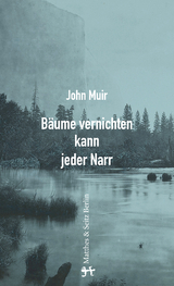 Bäume vernichten kann jeder Narr - John Muir