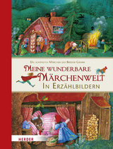 Meine wunderbare Märchenwelt in Erzählbildern - Jacob Grimm, Wilhelm Grimm
