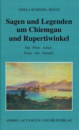 Sagen und Legenden um Chiemgau und Rupertiwinkel - Gisela Schinzel-Penth