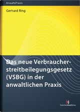 Das neue Verbraucherstreitbeilegungsgesetz (VSBG) in der anwaltlichen Praxis - Gerhard Ring