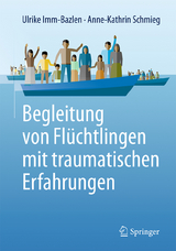 Begleitung von Flüchtlingen mit traumatischen Erfahrungen - Ulrike Imm-Bazlen, Anne-Kathrin Schmieg