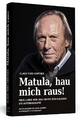 Matula, hau mich raus!: Mein Leben vor und hinter den Kulissen Die Autobiografie.