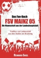 Das Fan-Buch FSV Mainz 05 - Die Mannschaft aus der Landeshauptstadt: Tradition und Leidenschaft aus dem Stadion am Bruchweg