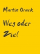 Weg oder Ziel - Martin Orack