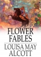 Flower Fables - LOUISA MAY ALCOTT