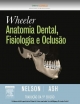 Wheeler's Anatomia Dental, Fisiologia E Oclusao - Stanley J. Nelson;  Major M. Ash